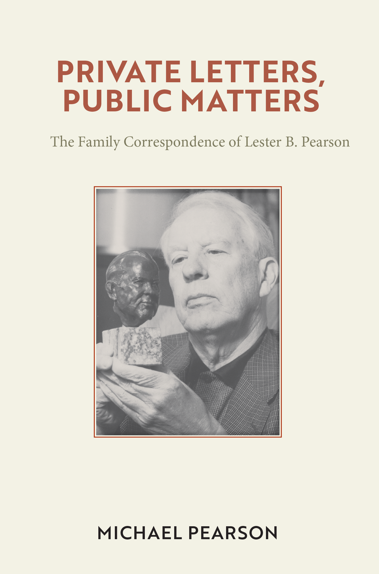 PRIVATE LETTERS, PUBLIC MATTERS  The Family Correspondence of Lester B. Pearson