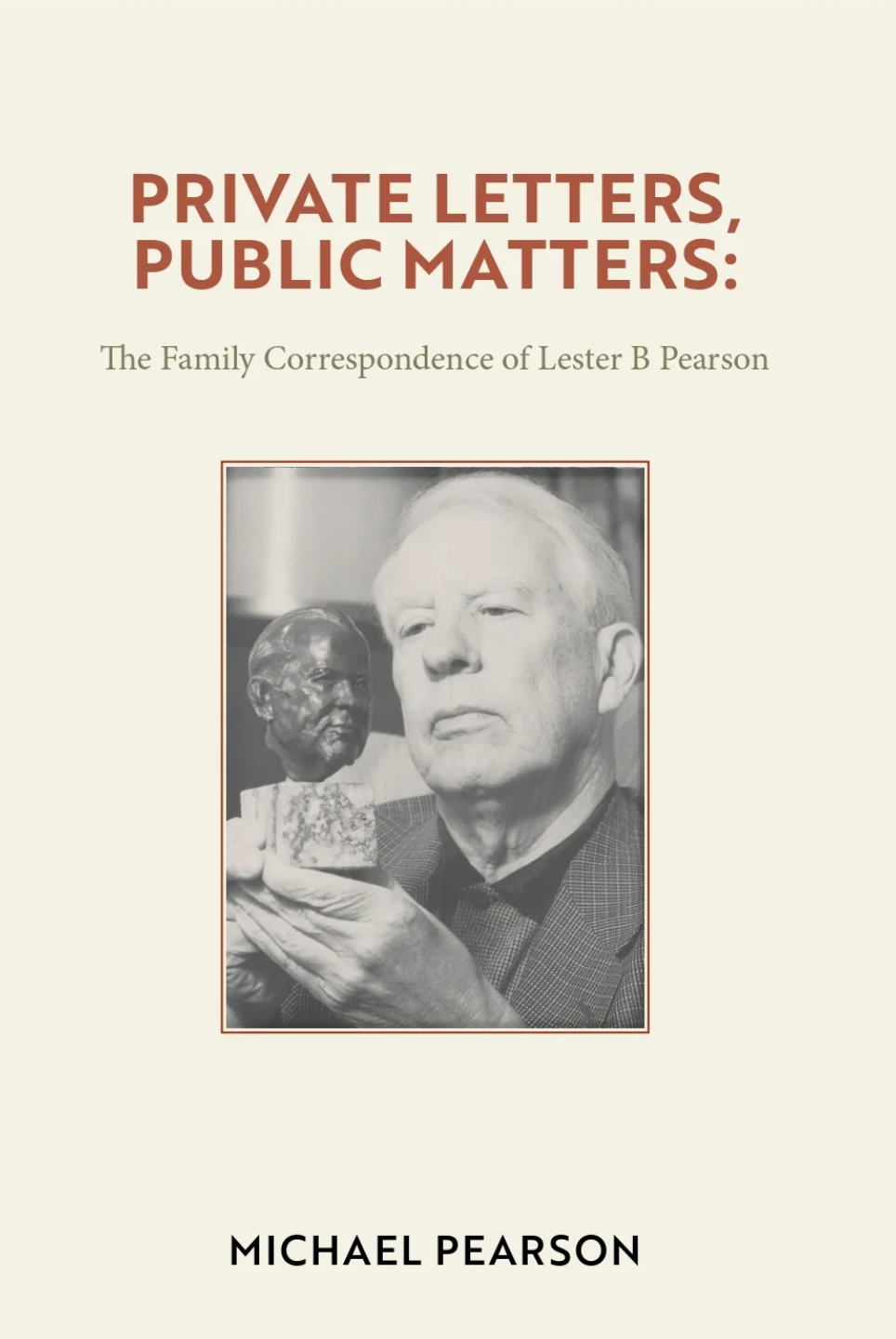 PRIVATE LETTERS, PUBLIC MATTERS  The Family Correspondence of Lester B. Pearson
